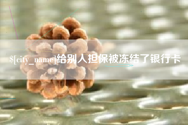 石狮给别人担保被冻结了银行卡