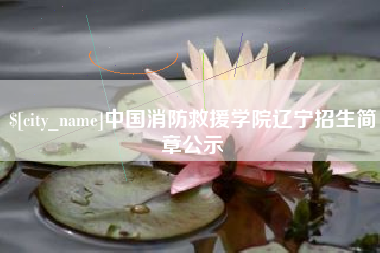 石狮中国消防救援学院辽宁招生简章公示