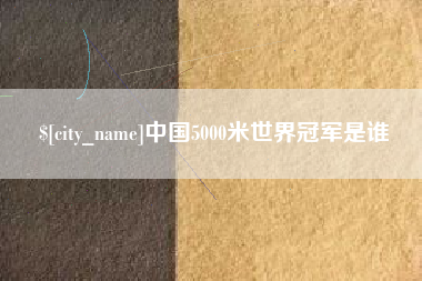 石狮中国5000米世界冠军是谁