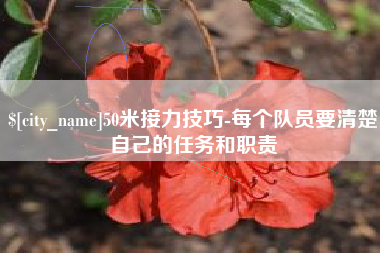 石狮50米接力技巧-每个队员要清楚自己的任务和职责