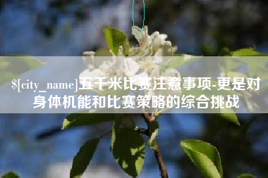 石狮五千米比赛注意事项-更是对身体机能和比赛策略的综合挑战