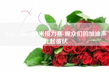 石狮500米接力赛-观众们的加油声此起彼伏