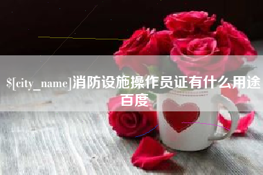 石狮消防设施操作员证有什么用途百度