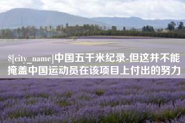 石狮中国五千米纪录-但这并不能掩盖中国运动员在该项目上付出的努力