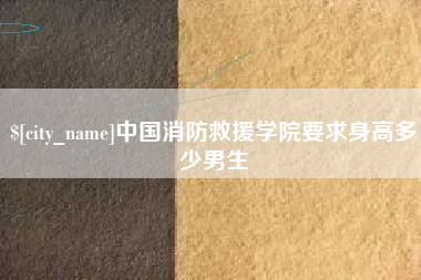 石狮中国消防救援学院要求身高多少男生