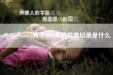 石狮男子5000米的世界纪录是什么