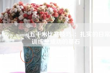 石狮五千米比赛技巧-：扎实的日常训练是成功的基石