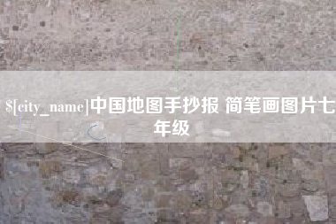 石狮中国地图手抄报 简笔画图片七年级