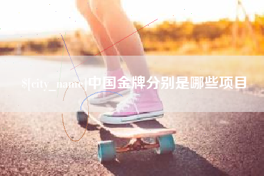 石狮中国金牌分别是哪些项目