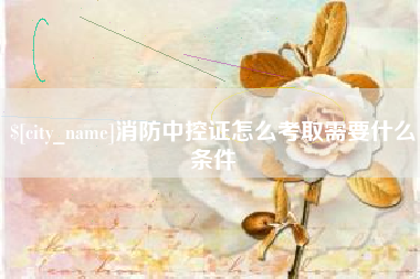 石狮消防中控证怎么考取需要什么条件