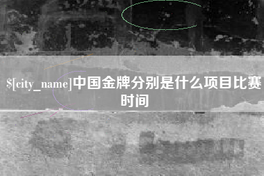 石狮中国金牌分别是什么项目比赛时间