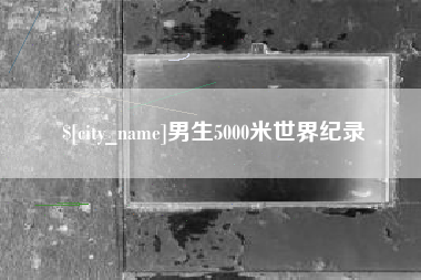 石狮男生5000米世界纪录